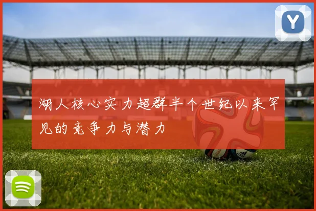 湖人核心实力超群半个世纪以来罕见的竞争力与潜力