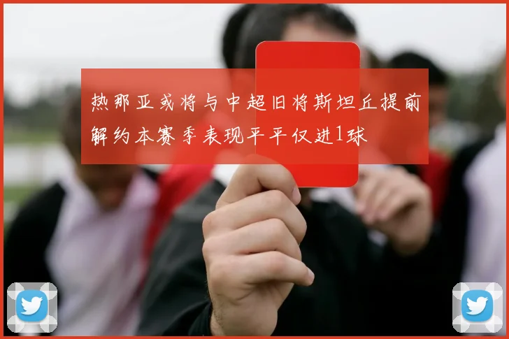 热那亚或将与中超旧将斯坦丘提前解约本赛季表现平平仅进1球